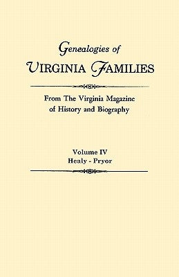 Genealogies of Virginia Families from the Virginia Magazine of History and Biography. in Five Volumes. Volume IV: Healy - Pryor by Virginia Magazine of History and Biograp