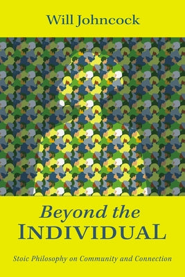 Beyond the Individual: Stoic Philosophy on Community and Connection by Johncock, Will