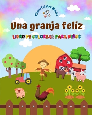 Una granja feliz - Libro de colorear para niños - Dibujos divertidos y creativos de animales de granja adorables: Encantadora colección de lindas esce by Books, Cheerful Art