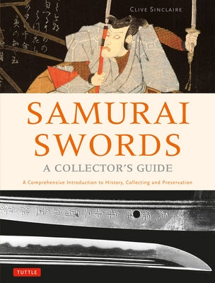 Samurai Swords - A Collector's Guide: A Comprehensive Introduction to History, Collecting and Preservation - Of the Japanese Sword by Sinclaire, Clive