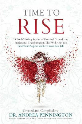 Time to Rise: 28 Soul-Stirring Stories of Personal Growth and Professional Transformation That Will Help You Find Your Purpose and L by Pennington, Andrea