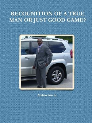 Recognition of a True Man or Just Good Game? by Stitt, Melvin, Sr.