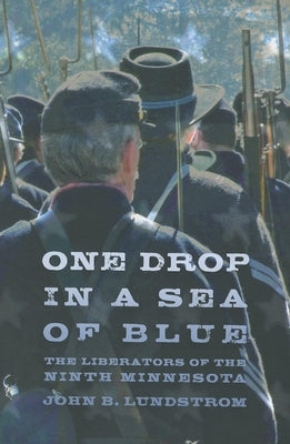 One Drop in a Sea of Blue: The Liberators of the Ninth Minnesota by Lundstrom, John B.