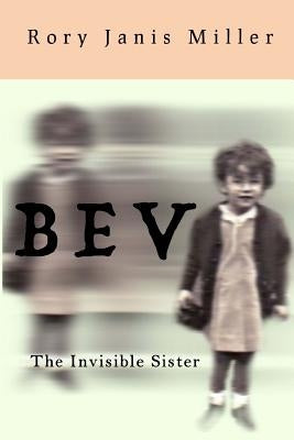 Bev: The Invisible Sister by Miller, Rory Janis
