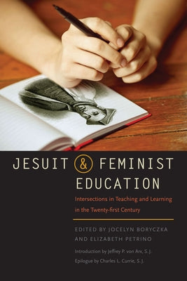 Jesuit and Feminist Education: Intersections in Teaching and Learning for the Twenty-First Century by Boryczka, Jocelyn M.