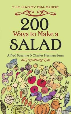 200 Ways to Make a Salad: The Handy 1914 Guide by Suzanne, Alfred