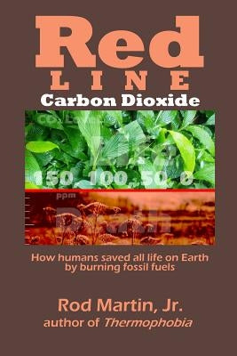 Red Line - Carbon Dioxide: How humans saved all life on Earth by burning fossil fuels by Martin Jr, Rod