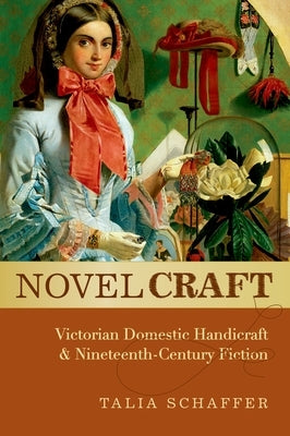 Novel Craft: Victorian Domestic Handicraft and Nineteenth-Century Fiction by Schaffer, Talia