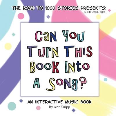Can You Turn This Book Into A Song?: An Interactive Music Book by Knipp, Ann