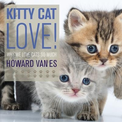 Kitty Cat Love: Why we love cats so much. by Vanes, Howard