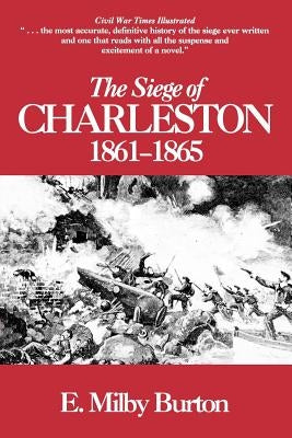 The Siege of Charleston, 1861-1865 by Burton, E. Milby