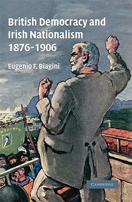 British Democracy and Irish Nationalism 1876-1906 by Biagini, Eugenio F.