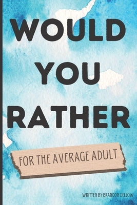 Would You Rather for the Average Adult by Dellow, Brandon Lee