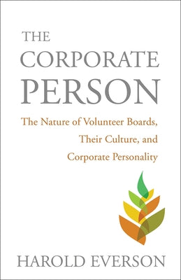 The Corporate Person: The Nature of Volunteer Boards, Their Culture, and Corporate Personality by Everson, Harold