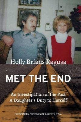 Met the End: An investigation of the past, a daughter's duty to herself. by Brians Ragusa, Holly