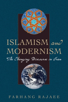 Islamism and Modernism: The Changing Discourse in Iran by Rajaee, Farhang