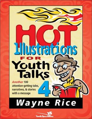 Hot Illustrations for Youth Talks 4: Another 100 Attention-Getting Tales, Narratives, and Stories with a Message4 by Rice, Wayne