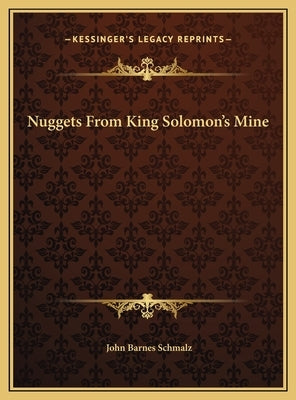 Nuggets From King Solomon's Mine by Schmalz, John Barnes