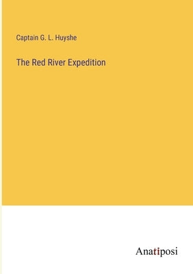 The Red River Expedition by Huyshe, Captain G. L.