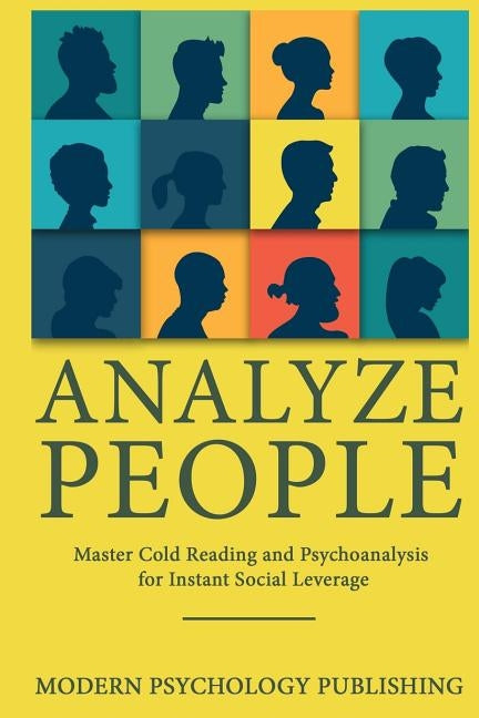 Analyze People: Master Cold Reading and Psychoanalysis for Instant Social Leverage by Publishing, Modern Psychology