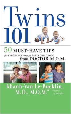 Twins 101: 50 Must-Have Tips for Pregnancy Through Early Childhood from Doctor M.O.M. by Le-Bucklin, Khanh-Van