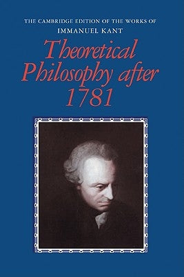 Theoretical Philosophy After 1781 by Kant, Immanuel