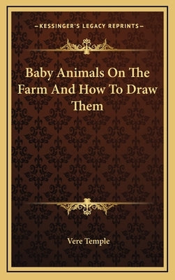 Baby Animals On The Farm And How To Draw Them by Temple, Vere