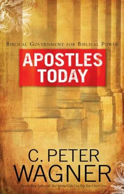Apostles Today by Wagner, C. Peter