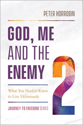 God, Me and the Enemy: What You Need to Know to Live Victoriously by Horrobin, Peter
