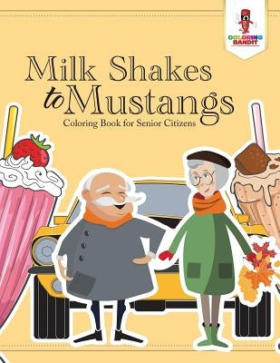 Milk Shakes to Mustangs: Coloring Book for Senior Citizens by Coloring Bandit