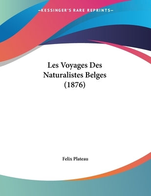 Les Voyages Des Naturalistes Belges (1876) by Plateau, Felix