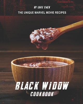 Black Widow Cookbook: The Unique Marvel Movie Recipes by Sack, Luke