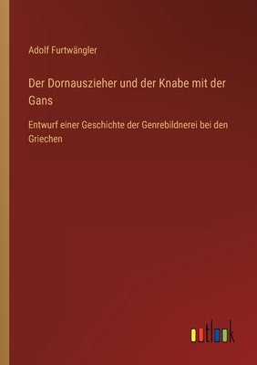 Der Dornauszieher und der Knabe mit der Gans: Entwurf einer Geschichte der Genrebildnerei bei den Griechen by Furtwängler, Adolf