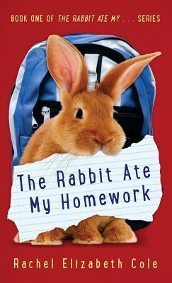 The Rabbit Ate My Homework by Cole, Rachel Elizabeth