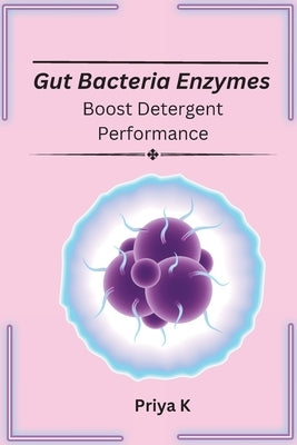 Gut bacteria enzymes boost detergent performance by K, Priya