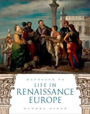 Handbook to Life in Renaissance Europe by Sider, Sandra