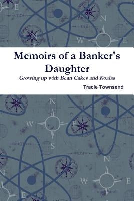 Memoirs of a Banker's Daughter, Growing up with Bean Cakes and Koalas by Townsend, Tracie