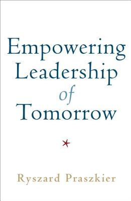Empowering Leadership of Tomorrow by Praszkier, Ryszard