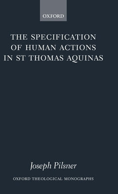 The Specification of Human Actions in St Thomas Aquinas by Pilsner, Joseph