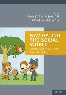 Navigating the Social World: What Infants, Children, and Other Species Can Teach Us by Banaji, Mahzarin R.