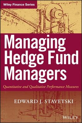 Managing Hedge Fund Managers: Quantitative and Qualitative Performance Measures by Stavetski, E. J.
