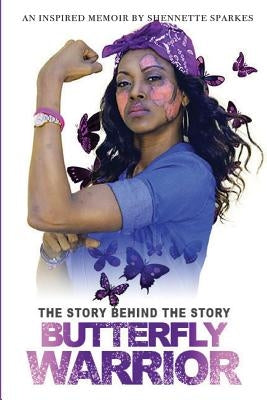 The Story Behind The Story: A Butterfly Warrior's Journey to Conquering Lupus by Sparkes, Shennette N.