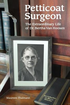 Petticoat Surgeon: The Extraordinary Life of Dr. Bertha Van Hoosen by Thalmann, Maureen