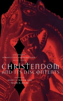 Christendom and Its Discontents: Exclusion, Persecution, and Rebellion, 1000-1500 by Waugh, Scott L.