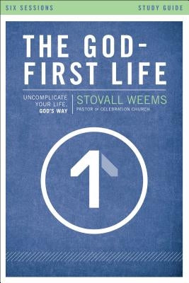 The God-First Life, Study Guide: Uncomplicate Your Life, God's Way by Weems, Stovall