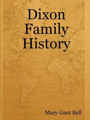 Dixon Family History by Bell, Mary Gant