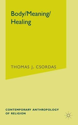 Body, Meaning, Healing by Csordas, T.