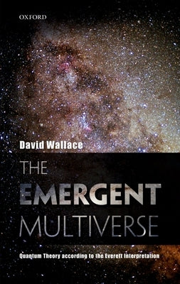 Emergent Multiverse: Quantum Theory According to the Everett Interpretation by Wallace, David