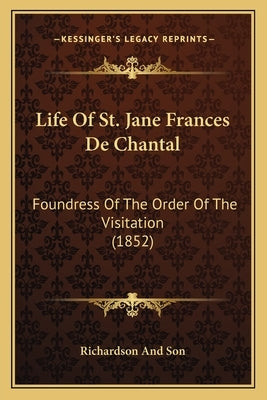Life of St. Jane Frances de Chantal: Foundress of the Order of the Visitation (1852) by Richardson and Son