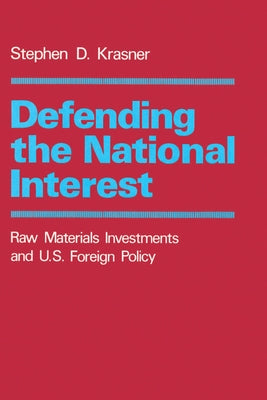 Defending the National Interest: Raw Materials Investments and U.S. Foreign Policy by Krasner, Stephen D.